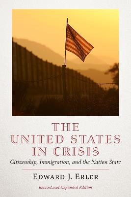 The United States in Crisis: Citizenship, Immigration, and the Nation-State - Edward J. Erler - cover
