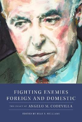 Fighting Enemies Foreign and Domestic: The Legacy of Angelo Codevilla - cover