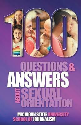 100 Questions and Answers About Sexual Orientation and the Stereotypes and Bias Surrounding People who are Lesbian, Gay, Bisexual, Asexual, and of other Sexualities - Michigan State School of Journalism,Susan Horowitz,David P Gushee - cover