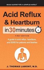 Acid Reflux & Heartburn In 30 Minutes: A guide to acid reflux, heartburn, and GERD for patients and families