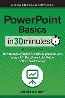 PowerPoint Basics In 30 Minutes: How to make effective PowerPoint presentations using a PC, Mac, PowerPoint Online, or the PowerPoint app - Angela Rose - cover