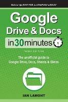 Google Drive & Docs In 30 Minutes: The unofficial guide to Google Drive, Docs, Sheets & Slides