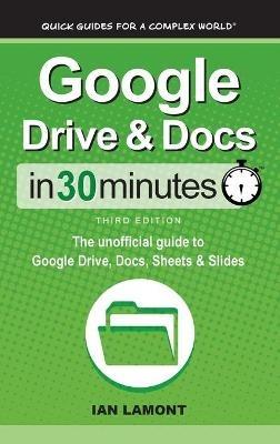 Google Drive & Docs In 30 Minutes: The unofficial guide to Google Drive, Docs, Sheets & Slides - Ian Lamont - cover