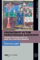 Friendship in the Merovingian Kingdoms: Venantius Fortunatus and His Contemporaries - Hope Williard - cover