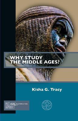 Why Study the Middle Ages? - Kisha G. Tracy - cover