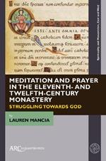 Meditation and Prayer in the Eleventh- and Twelfth-Century Monastery: Struggling towards God