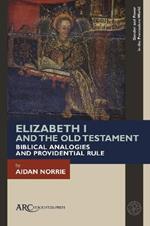 Elizabeth I and the Old Testament: Biblical Analogies and Providential Rule