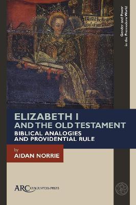 Elizabeth I and the Old Testament: Biblical Analogies and Providential Rule - Aidan Norrie - cover