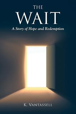 The Wait: A Story of Hope and Redemption - K Vantassell - cover