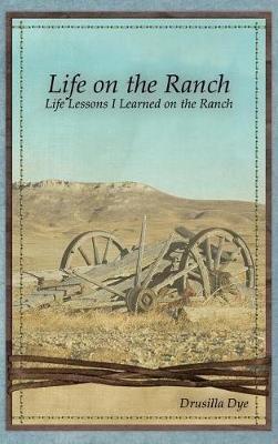 Life on the Ranch: Life Lessons I Learned on the Ranch - Drusilla Dye - cover