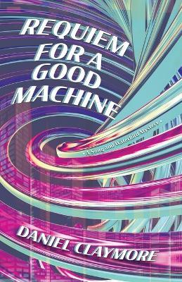 Requiem for a Good Machine - Daniel Claymore - cover