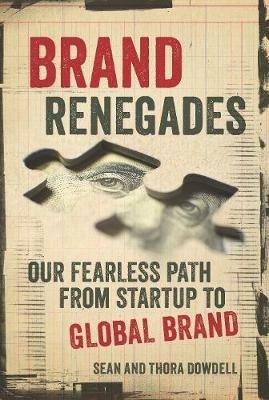 Brand Renegades: The Fearless Path from Startup to Global Brand - Sean Dowdell,Thora Dowdell - cover