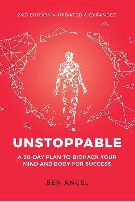 Unstoppable: A 90-Day Plan to Biohack Your Mind and Body for Success - Ben Angel - cover