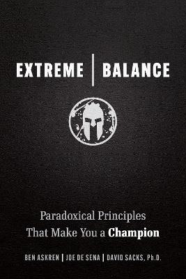 Extreme Balance: The Paradoxical Principles That Can Make You a Champion - Joe De Sena,Ben Askren,David Sacks - cover