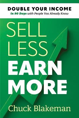 Sell Less, Earn More: Double Your Income in 90 Days with People You Already Know - Chuck Blakeman - cover