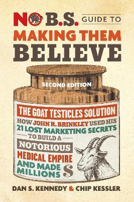 Making Them Believe: How John R. Brinkley Used His 21 Lost Marketing Secrets to Build a Notorious Medical Empire and Make Millions - Dan S. Kennedy,Chip Kessler - cover