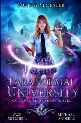 Paranormal University: Fourth Semester: An Unveiled Academy Novel - Michael Anderle,Jace Mitchell - cover