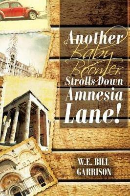 Another Baby Boomer Strolls Down Amnesia Lane! - W E Bill Garrison - cover