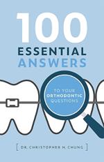 100 Essential Answers to Your Orthodontic Questions