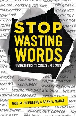 Stop Wasting Words: Leading Through Conscious Communication - Eric M. Eisenberg,Sean E. Mahar - cover