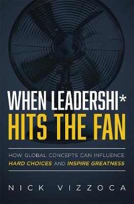When Leadership* Hits the Fan: How Global Concepts Can Influence Hard Choices and Inspire Greatness - Nick Vizzoca - cover