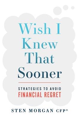 Wish I Knew That Sooner: Strategies To Avoid Financial Regret - Sten Morgan - cover