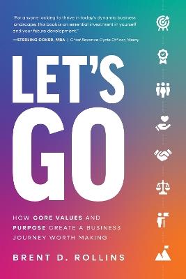Let's Go: How Core Values and Purpose Create a Business Journey Worth Making - Brent D. Rollins - cover