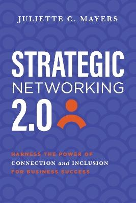 Strategic Networking 2.0: Harness the Power of Connection and Inclusion for Business Success - Juliette C. Mayers - cover