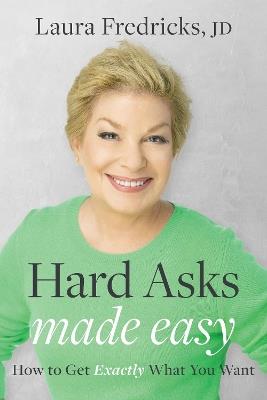 Hard Asks Made Easy: How to Get Exactly What You Want - Laura Fredricks - cover