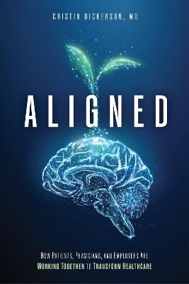 Aligned: How Patients, Physicians, and Employers Are Working Together to Transform Healthcare - Cristin Dickerson - cover