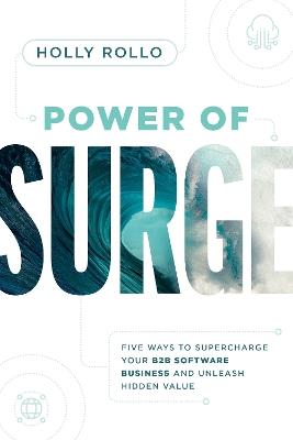 Power of Surge: Five Ways to Supercharge Your B2B Software Business and Unleash Hidden Value - Holly Rollo - cover