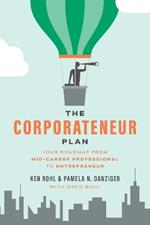 The Corporateneur Plan: Your Roadmap From Mid-Career Professional to Entrepreneur
