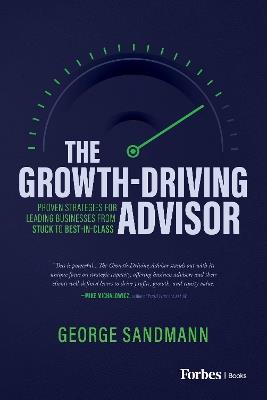 The Growth-Driving Advisor: Proven Strategies for Leading Businesses from Stuck to Best-In-Class - George Sandmann - cover