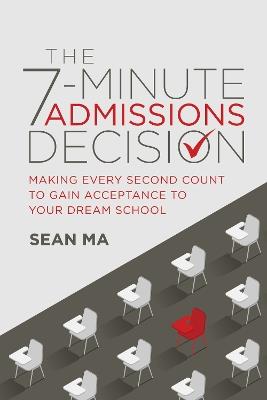 The 7-Minute Admissions Decision: Making Every Second Count to Gain Acceptance to Your Dream School - Sean Ma - cover
