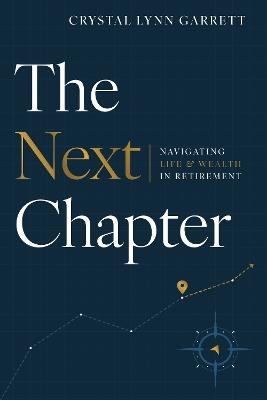 The Next Chapter: Navigating Life & Wealth in Retirement - Crystal Lynn Garrett - cover
