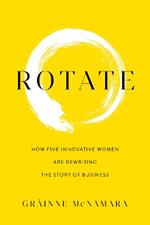 Rotate: How Five Innovative Women Are Rewriting the Story of Business