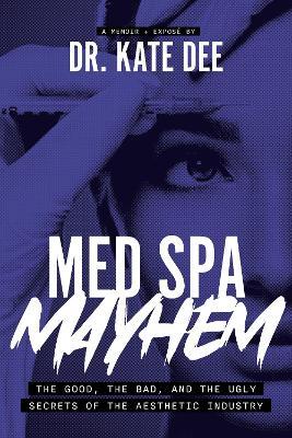 Med Spa Mayhem: The Good, the Bad, and the Ugly Secrets of the Aesthetic Industry - Kate Dee - cover
