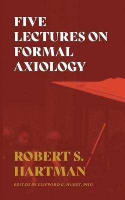 Five Lectures on Formal Axiology - Robert S Hartman - cover