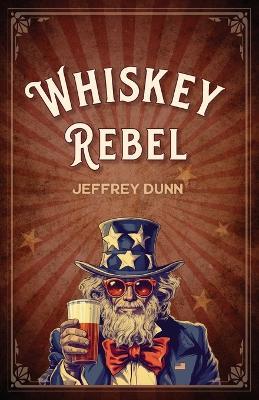 Whiskey Rebel - Jeffrey Dunn - cover