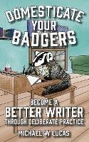 Domesticate Your Badgers: Become a Better Writer through Deliberate Practice