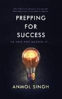 Prepping for Success: 10 Keys for Making It in Life - Anmol Singh - cover