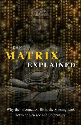 The Matrix Explained: Why the Information-Bit is the Missing Link between Science and Spirituality - Maxime Drouin - cover