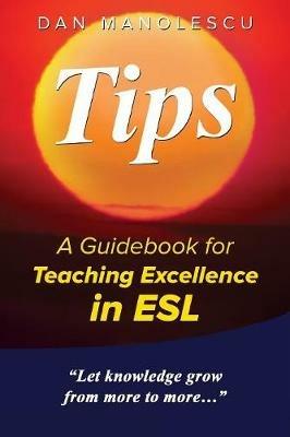 Tips: A Guidebook for Teaching Excellence in ESL - Dan Manolescu - cover