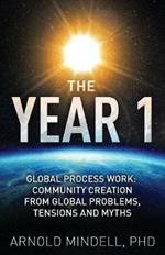 The Year 1: Global Process Work: Community Creation from Global Problems, Tensions and Myths