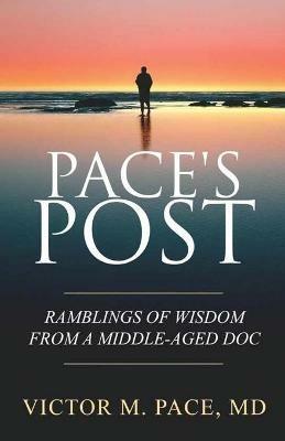 Pace's Post: Ramblings Of Wisdom From A Middle-Aged Doc - Victor Pace - cover