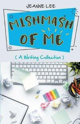 Mishmash of Me: A Writing Collection - Jeanne Lee - cover