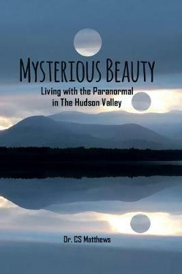 Mysterious Beauty: Living With The Paranormal In The Hudson Valley - Matthews - cover
