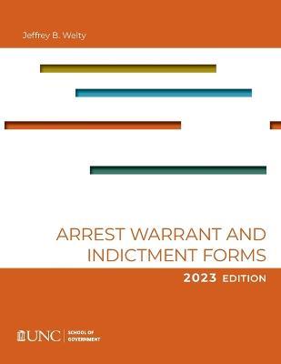 Arrest, Warrant, and Indictment Forms: Ninth Edition, 2023 - Jeffrey B Welty,Christopher Tyner - cover