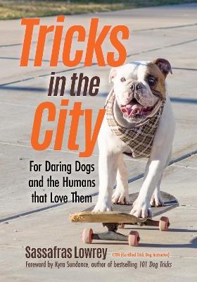 Tricks in the City: For Daring Dogs and the Humans that Love Them (Trick Dog Training Book, Exercise Your Dog) - Sassafras Lowrey - cover