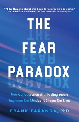 The Fear Paradox: How Our Obsession with Feeling Secure Imprisons Our Minds and Shapes Our Lives (Learning to Take Risks, Overcoming Anxieties) - Frank Faranda - cover